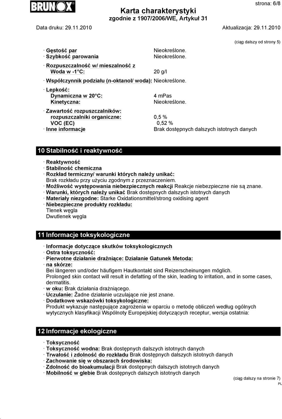 (ciąg dalszy od strony 5) Zawartość rozpuszczalników: rozpuszczalniki organiczne: 0,5 % VOC (EC) 0,52 % Inne informacje Brak dostępnych dalszych istotnych danych 10 Stabilność i reaktywność