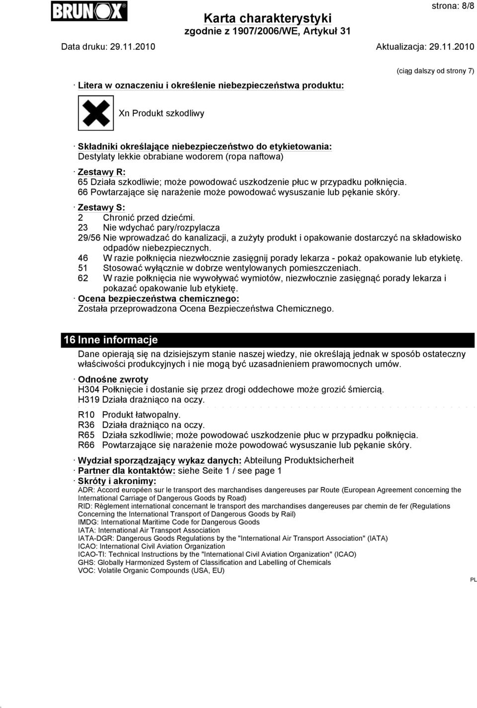 Zestawy S: 2 Chronić przed dziećmi. 23 Nie wdychać pary/rozpylacza 29/56 Nie wprowadzać do kanalizacji, a zużyty produkt i opakowanie dostarczyć na składowisko odpadów niebezpiecznych.