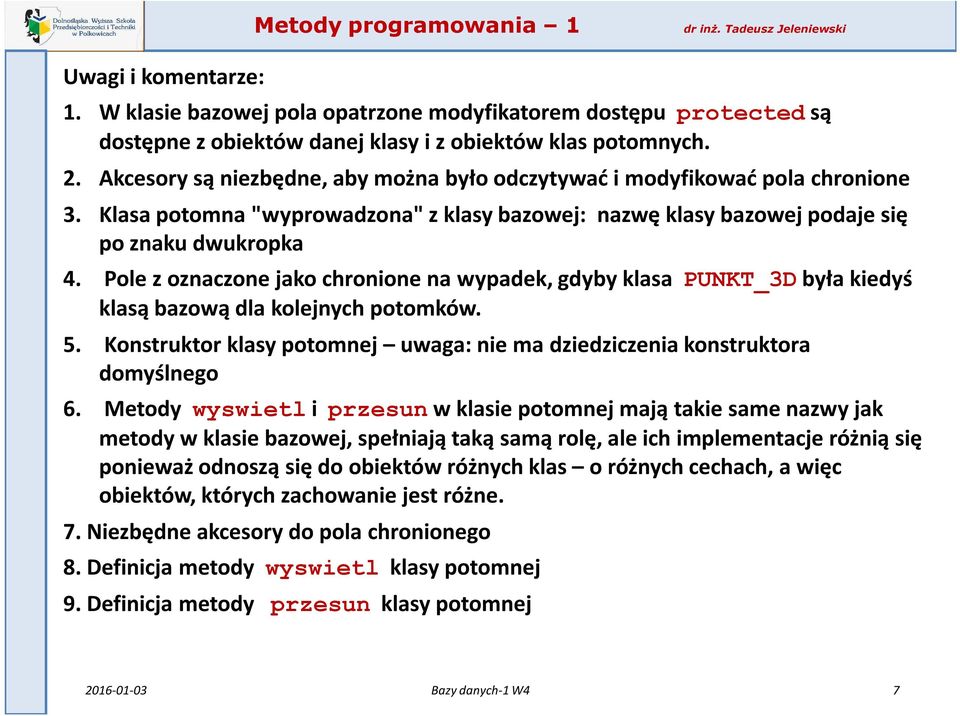 Pole z oznaczone jako chronione na wypadek, gdyby klasa PUNKT_3D była kiedyś klasą bazową dla kolejnych potomków. 5. Konstruktor klasy potomnej uwaga: nie ma dziedziczenia konstruktora domyślnego 6.