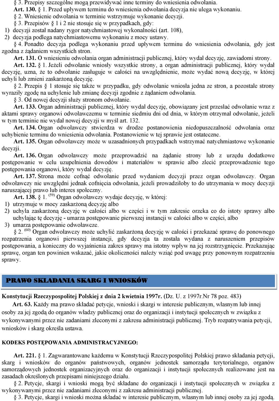 108), 2) decyzja podlega natychmiastowemu wykonaniu z mocy ustawy. 4. Ponadto decyzja podlega wykonaniu przed upływem terminu do wniesienia odwołania, gdy jest zgodna z żądaniem wszystkich stron. Art.
