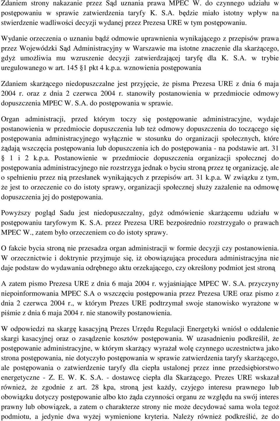 Wydanie orzeczenia o uznaniu bądź odmowie uprawnienia wynikającego z przepisów prawa przez Wojewódzki Sąd Administracyjny w Warszawie ma istotne znaczenie dla skarŝącego, gdyŝ umoŝliwia mu wzruszenie