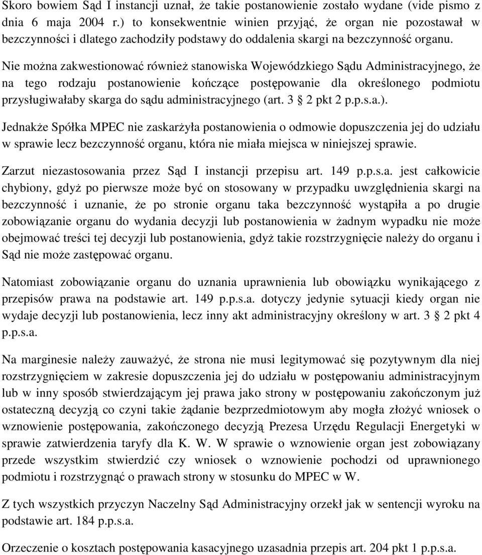 Nie moŝna zakwestionować równieŝ stanowiska Wojewódzkiego Sądu Administracyjnego, Ŝe na tego rodzaju postanowienie kończące postępowanie dla określonego podmiotu przysługiwałaby skarga do sądu