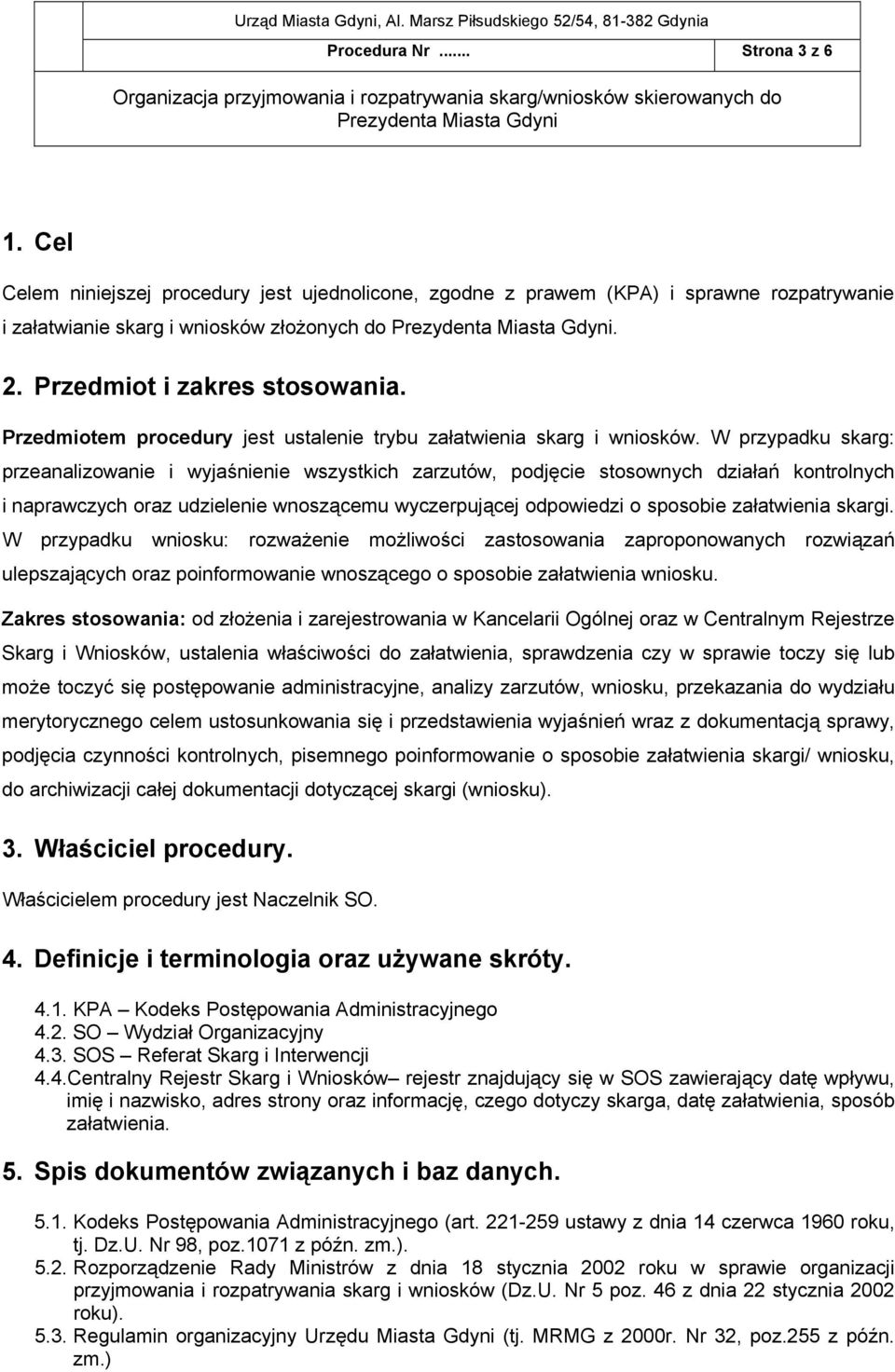 W przypadku skarg: przeanalizowanie i wyjaśnienie wszystkich zarzutów, podjęcie stosownych działań kontrolnych i naprawczych oraz udzielenie wnoszącemu wyczerpującej odpowiedzi o sposobie załatwienia