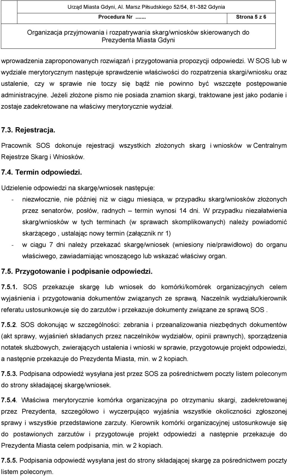 administracyjne. Jeżeli złożone pismo nie posiada znamion skargi, traktowane jest jako podanie i zostaje zadekretowane na właściwy merytorycznie wydział. 7.3. Rejestracja.