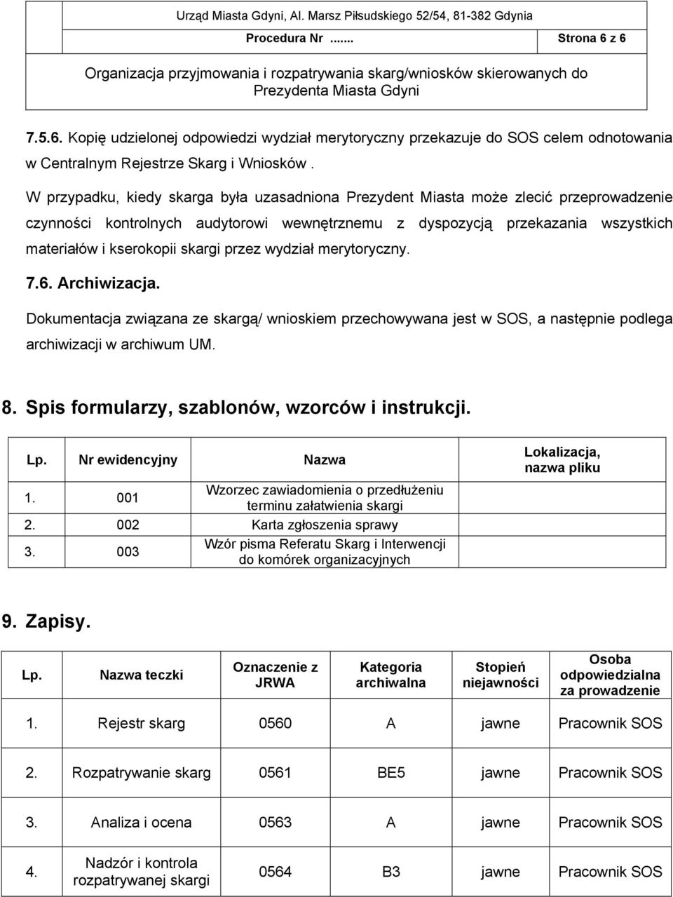 skargi przez wydział merytoryczny. 7.6. Archiwizacja. Dokumentacja związana ze skargą/ wnioskiem przechowywana jest w SOS, a następnie podlega archiwizacji w archiwum UM. 8.