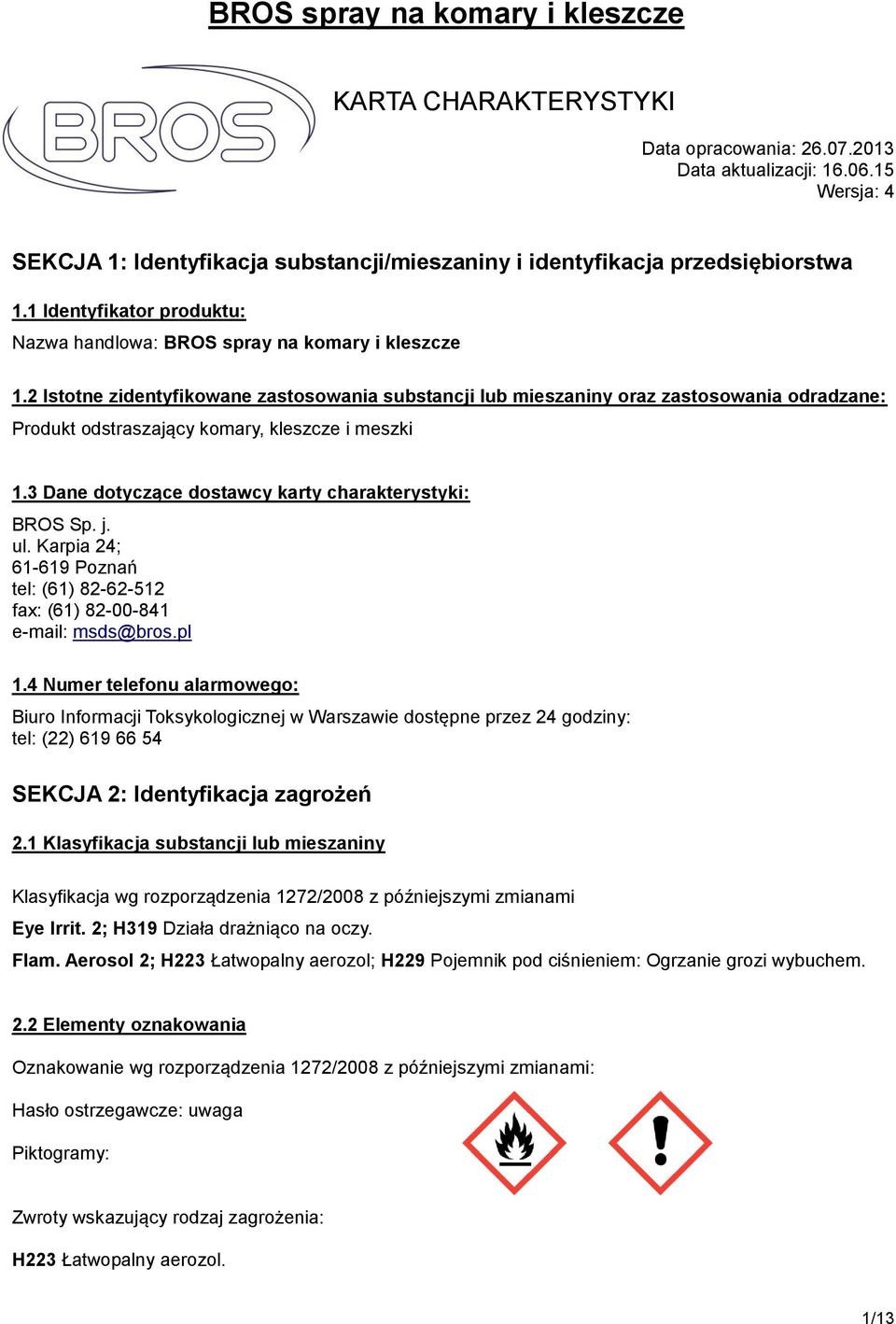 2 Istotne zidentyfikowane zastosowania substancji lub mieszaniny oraz zastosowania odradzane: Produkt odstraszający komary, kleszcze i meszki 1.