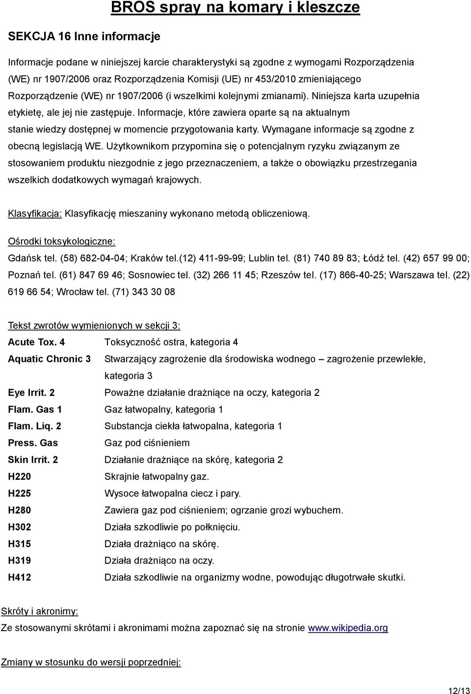 Informacje, które zawiera oparte są na aktualnym stanie wiedzy dostępnej w momencie przygotowania karty. Wymagane informacje są zgodne z obecną legislacją WE.