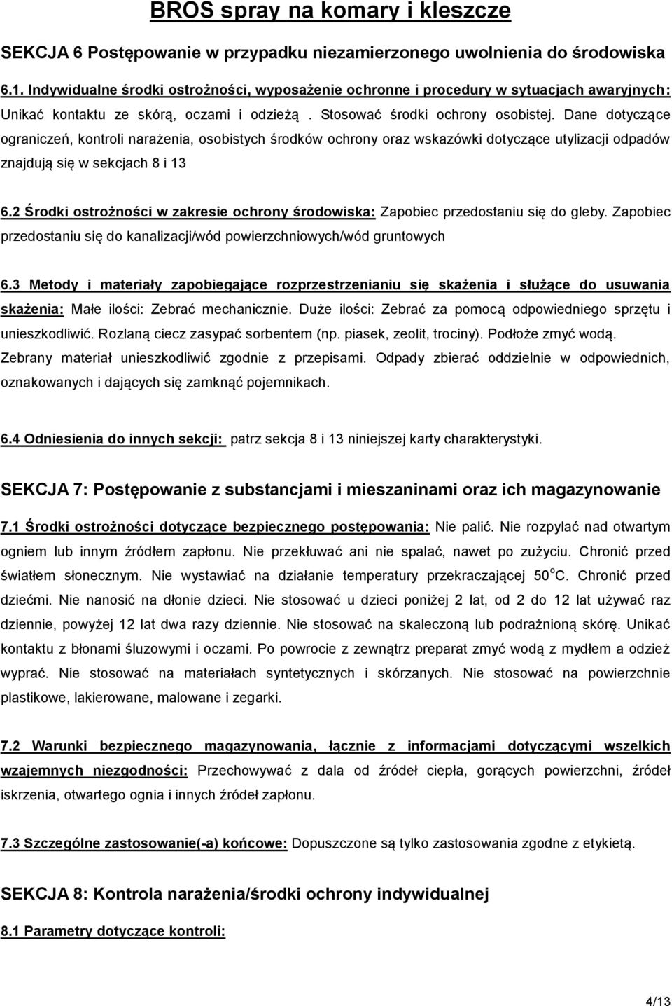 Dane dotyczące ograniczeń, kontroli narażenia, osobistych środków ochrony oraz wskazówki dotyczące utylizacji odpadów znajdują się w sekcjach 8 i 13 6.