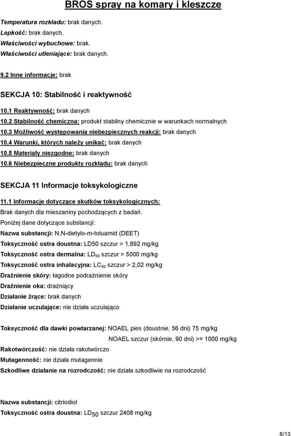 3 Możliwość występowania niebezpiecznych reakcji: brak danych 10.4 Warunki, których należy unikać: brak danych 10.5 Materiały niezgodne: brak danych 10.