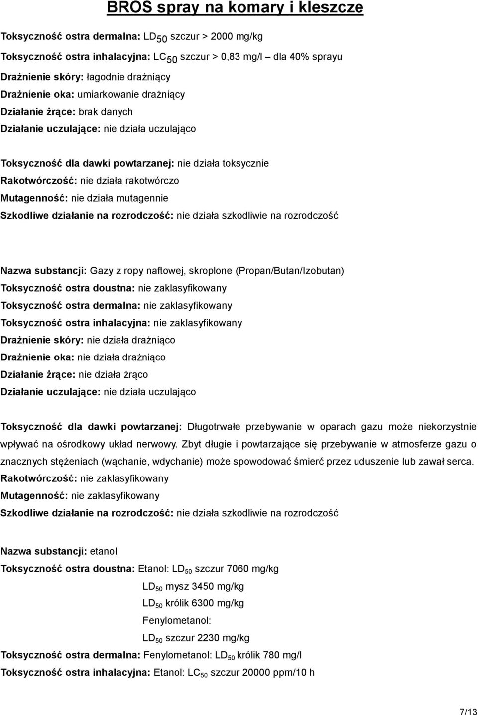działa mutagennie Szkodliwe działanie na rozrodczość: nie działa szkodliwie na rozrodczość Nazwa substancji: Gazy z ropy naftowej, skroplone (Propan/Butan/Izobutan) Toksyczność ostra doustna: nie