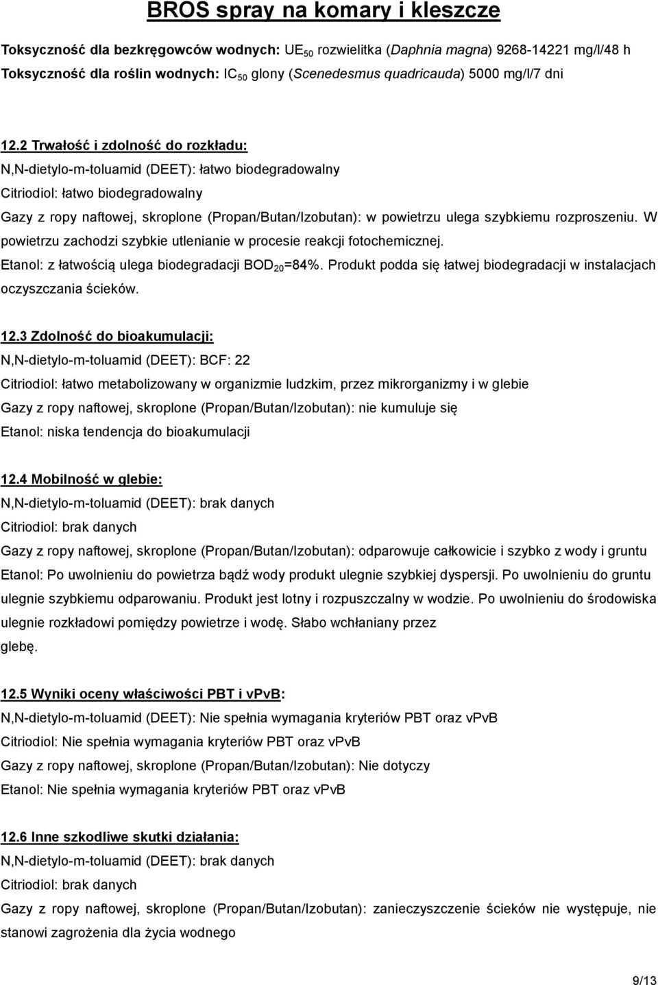 szybkiemu rozproszeniu. W powietrzu zachodzi szybkie utlenianie w procesie reakcji fotochemicznej. Etanol: z łatwością ulega biodegradacji BOD 20 =84%.