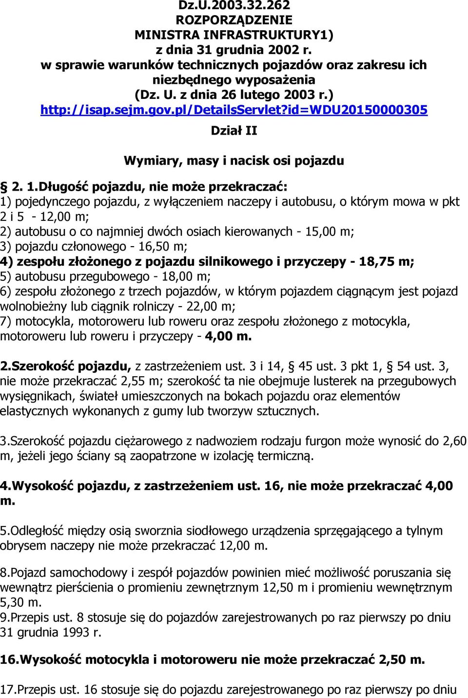 Długość pojazdu, nie może przekraczać: 1) pojedynczego pojazdu, z wyłączeniem naczepy i autobusu, o którym mowa w pkt 2 i 5-12,00 m; 2) autobusu o co najmniej dwóch osiach kierowanych - 15,00 m; 3)