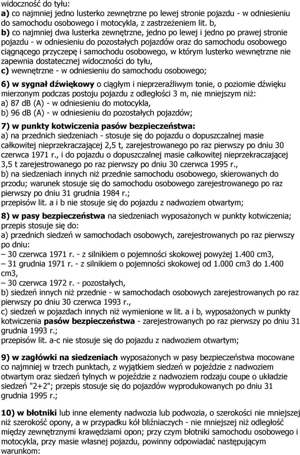 osobowego, w którym lusterko wewnętrzne nie zapewnia dostatecznej widoczności do tyłu, c) wewnętrzne - w odniesieniu do samochodu osobowego; 6) w sygnał dźwiękowy o ciągłym i nieprzeraźliwym tonie, o