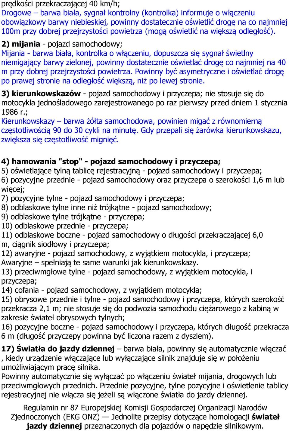 2) mijania - pojazd samochodowy; Mijania - barwa biała, kontrolka o włączeniu, dopuszcza się sygnał świetlny niemigający barwy zielonej, powinny dostatecznie oświetlać drogę co najmniej na 40 m przy