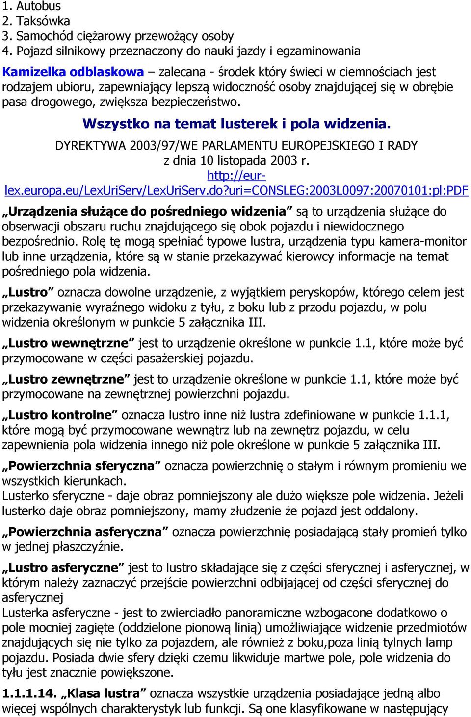 się w obrębie pasa drogowego, zwiększa bezpieczeństwo. Wszystko na temat lusterek i pola widzenia. DYREKTYWA 2003/97/WE PARLAMENTU EUROPEJSKIEGO I RADY z dnia 10 listopada 2003 r. http://eurlex.