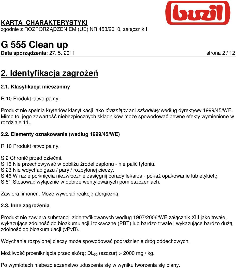 Mimo to, jego zawartość niebezpiecznych składników moŝe spowodować pewne efekty wymienione w rozdziale 11.. 2.2. Elementy oznakowania (według 1999/45/WE) R 10 Produkt łatwo palny.