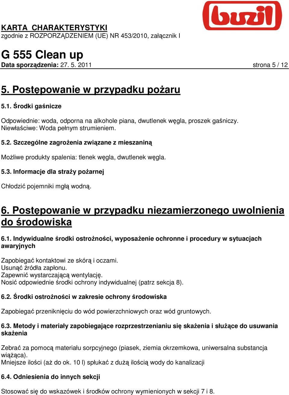 Informacje dla straŝy poŝarnej Chłodzić pojemniki mgłą wodną. 6. Postępowanie w przypadku niezamierzonego uwolnienia do środowiska 6.1.