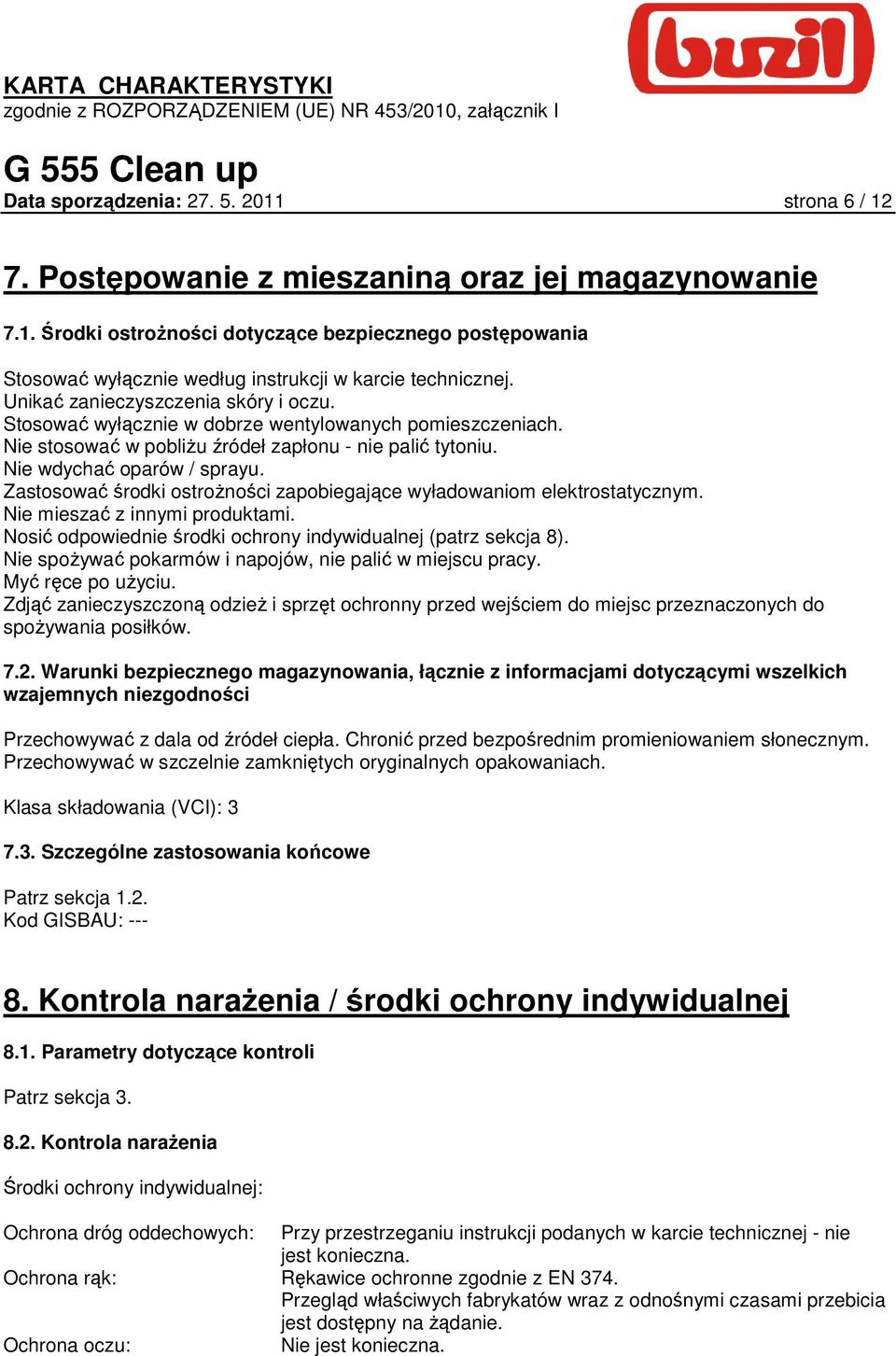Zastosować środki ostroŝności zapobiegające wyładowaniom elektrostatycznym. Nie mieszać z innymi produktami. Nosić odpowiednie środki ochrony indywidualnej (patrz sekcja 8).