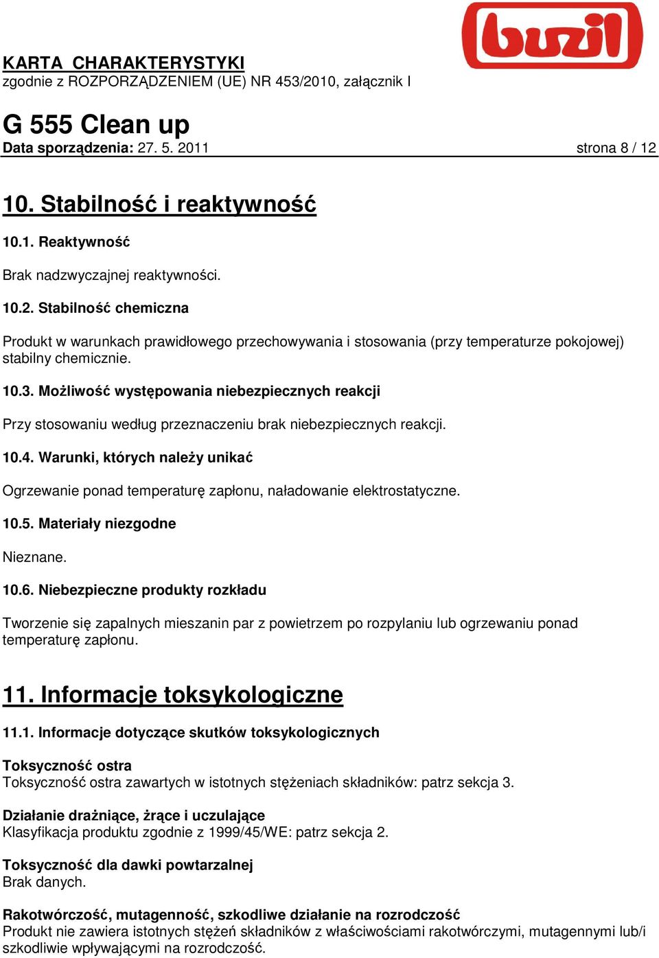 Warunki, których naleŝy unikać Ogrzewanie ponad temperaturę zapłonu, naładowanie elektrostatyczne. 10.5. Materiały niezgodne Nieznane. 10.6.