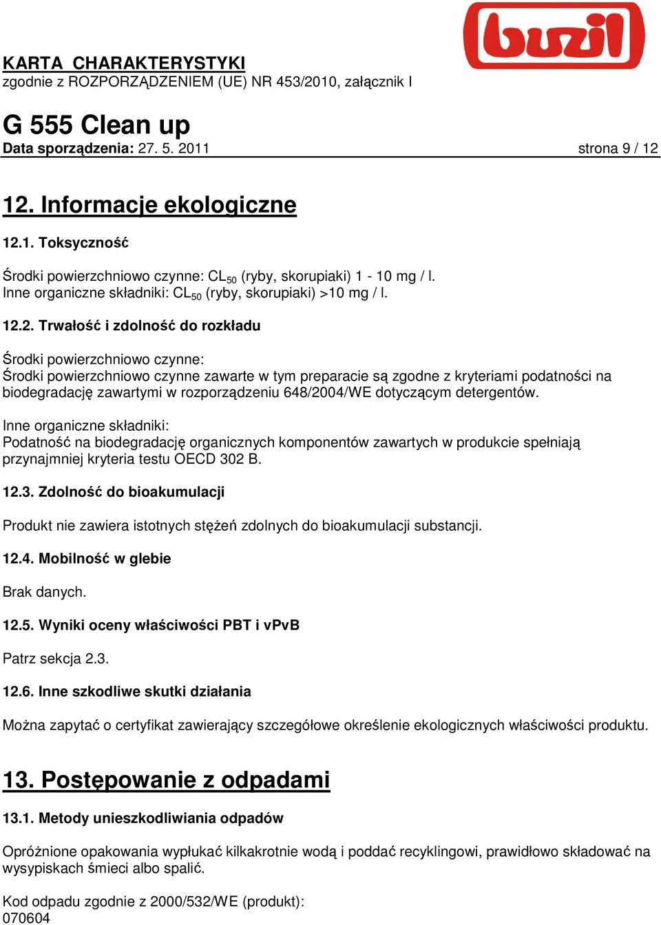 2. Trwałość i zdolność do rozkładu Środki powierzchniowo czynne: Środki powierzchniowo czynne zawarte w tym preparacie są zgodne z kryteriami podatności na biodegradację zawartymi w rozporządzeniu
