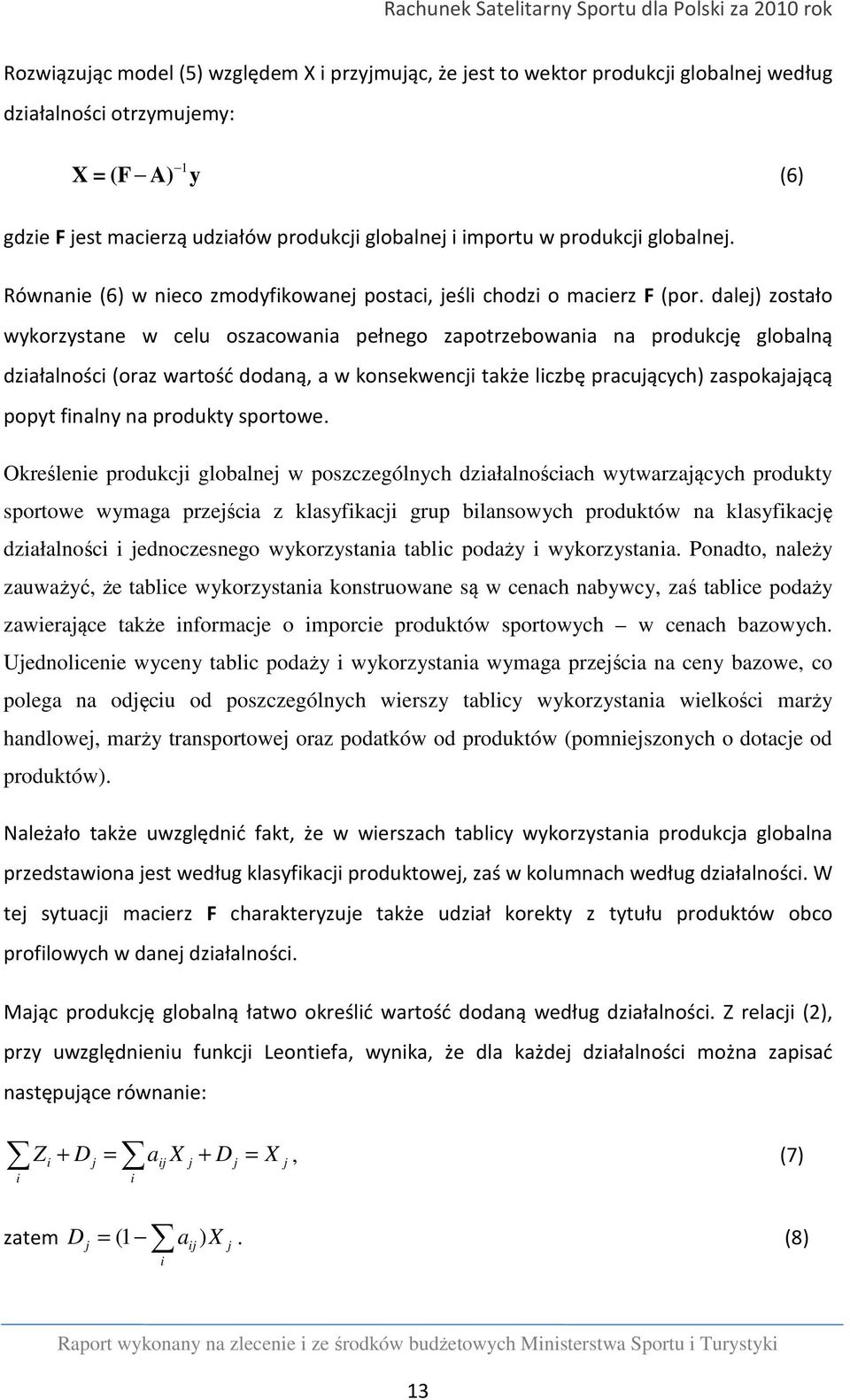 dalej) zostało wykorzystane w celu oszacowania pełnego zapotrzebowania na produkcję globalną działalności (oraz wartość dodaną, a w konsekwencji także liczbę pracujących) zaspokajającą popyt finalny