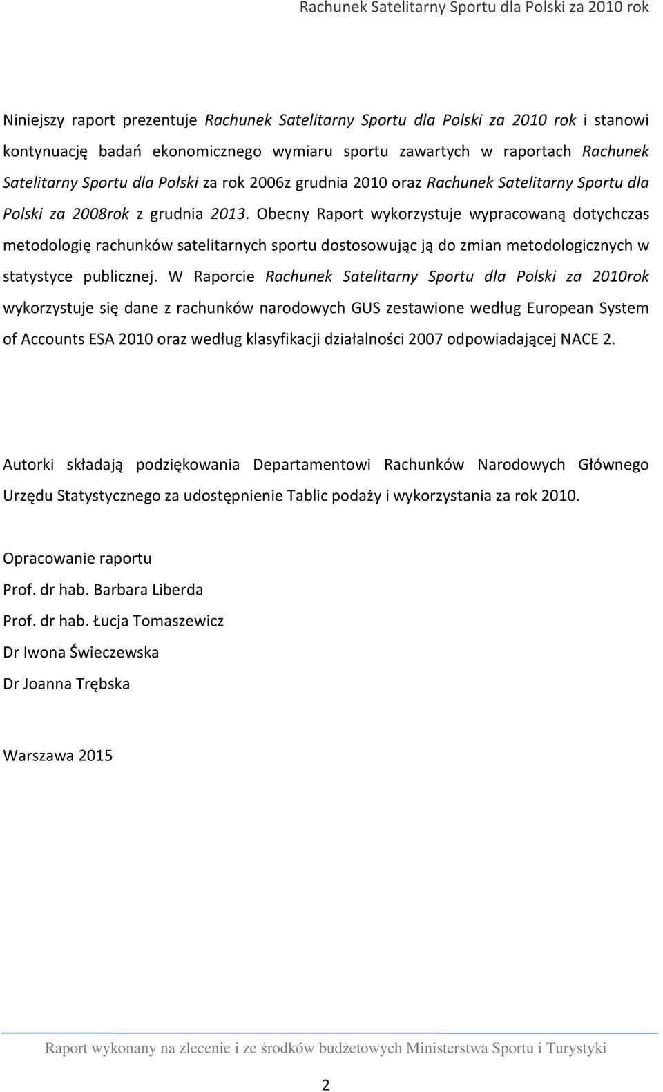 Obecny Raport wykorzystuje wypracowaną dotychczas metodologię rachunków satelitarnych sportu dostosowując ją do zmian metodologicznych w statystyce publicznej.