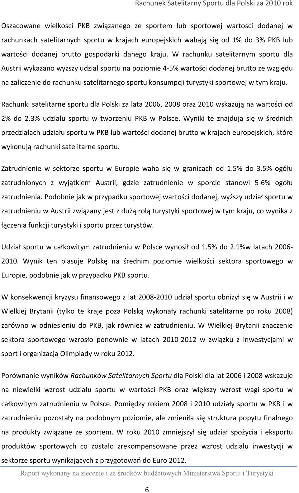 W rachunku satelitarnym sportu dla Austrii wykazano wyższy udział sportu na poziomie 4-5% wartości dodanej brutto ze względu na zaliczenie do rachunku satelitarnego sportu konsumpcji turystyki