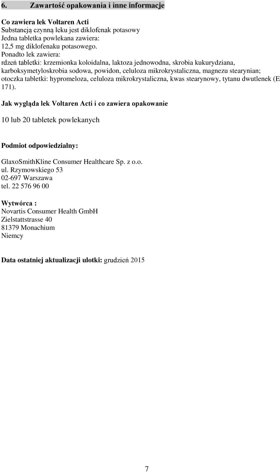 tabletki: hypromeloza, celuloza mikrokrystaliczna, kwas stearynowy, tytanu dwutlenek (E 171).