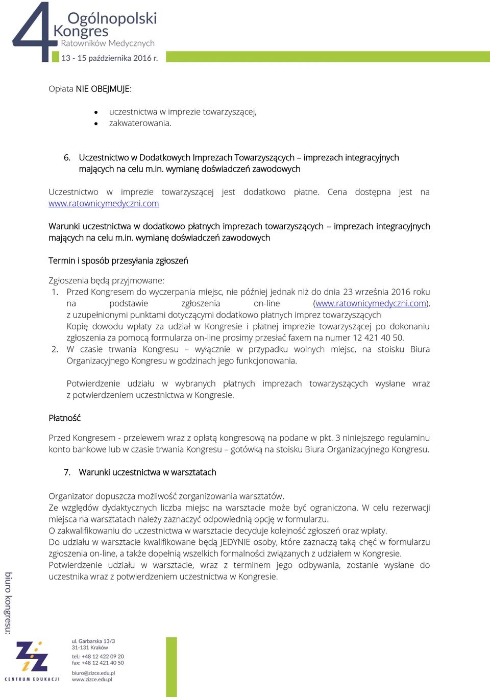 com Warunki uczestnictwa w dodatkowo płatnych imprezach towarzyszących imprezach integracyjnych mających na celu m.in. wymianę doświadczeń zawodowych Termin i sposób przesyłania zgłoszeń Zgłoszenia będą przyjmowane: 1.