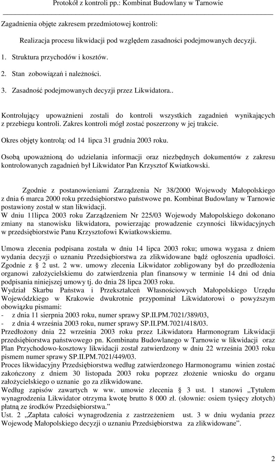 Okres objty kontrol: od 14 lipca 31 grudnia 2003 roku. Osob upowanion do udzielania informacji oraz niezbdnych dokumentów z zakresu kontrolowanych zagadnie był Likwidator Pan Krzysztof Kwiatkowski.