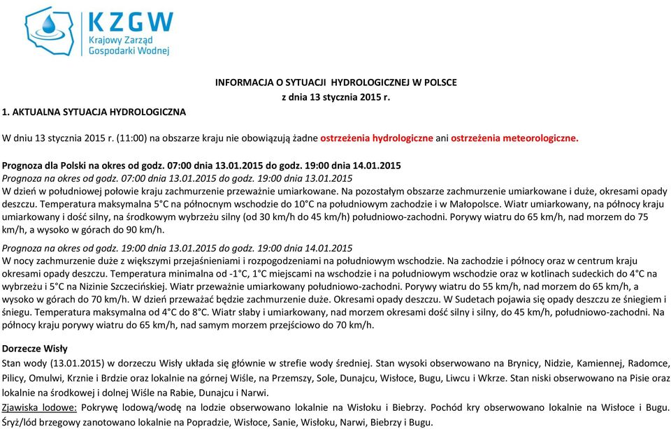 07:00 dnia 13.01.2015 do godz. 19:00 dnia 13.01.2015 W dzień w południowej połowie kraju zachmurzenie przeważnie umiarkowane.