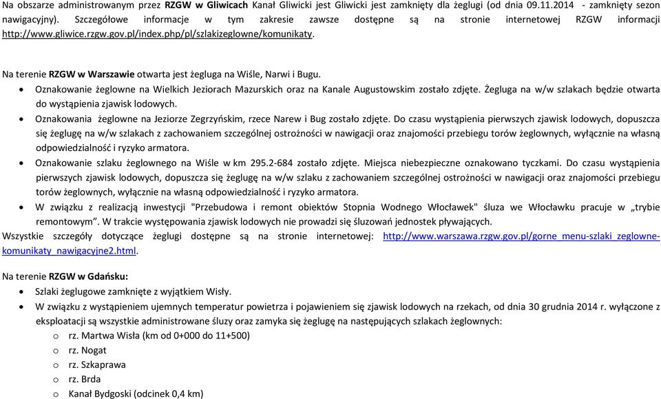 Na terenie RZGW w Warszawie otwarta jest żegluga na Wiśle, Narwi i Bugu. Oznakowanie żeglowne na Wielkich Jeziorach Mazurskich oraz na Kanale Augustowskim zostało zdjęte.