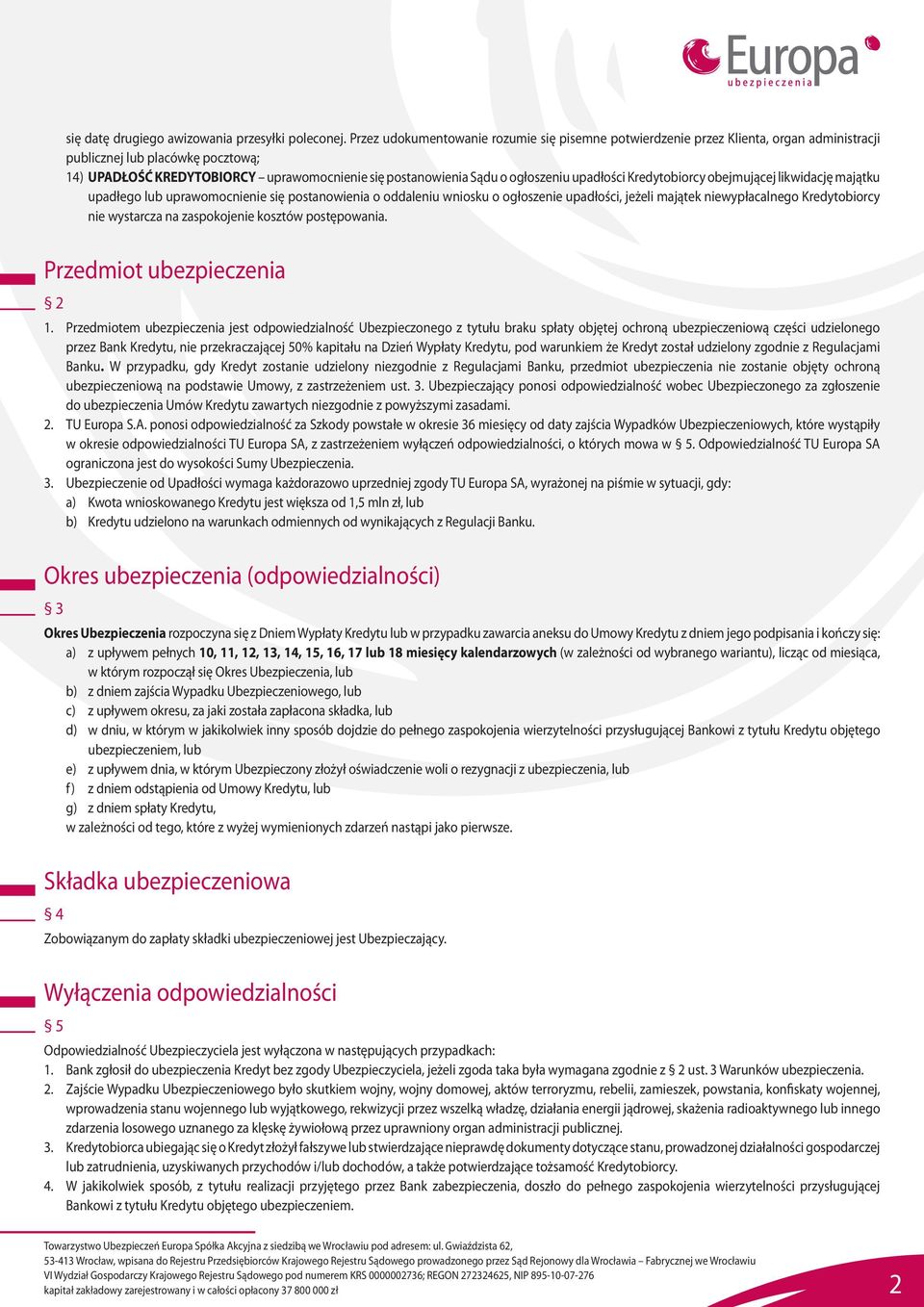 ogłoszeniu upadłości Kredytobiorcy obejmującej likwidację majątku upadłego lub uprawomocnienie się postanowienia o oddaleniu wniosku o ogłoszenie upadłości, jeżeli majątek niewypłacalnego