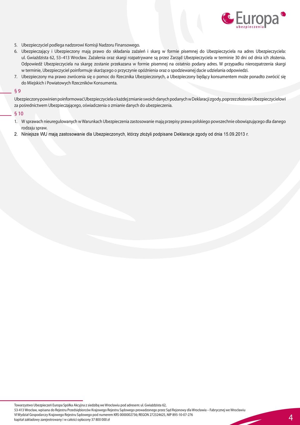 Zażalenia oraz skargi rozpatrywane są przez Zarząd Ubezpieczyciela w terminie 30 dni od dnia ich złożenia.