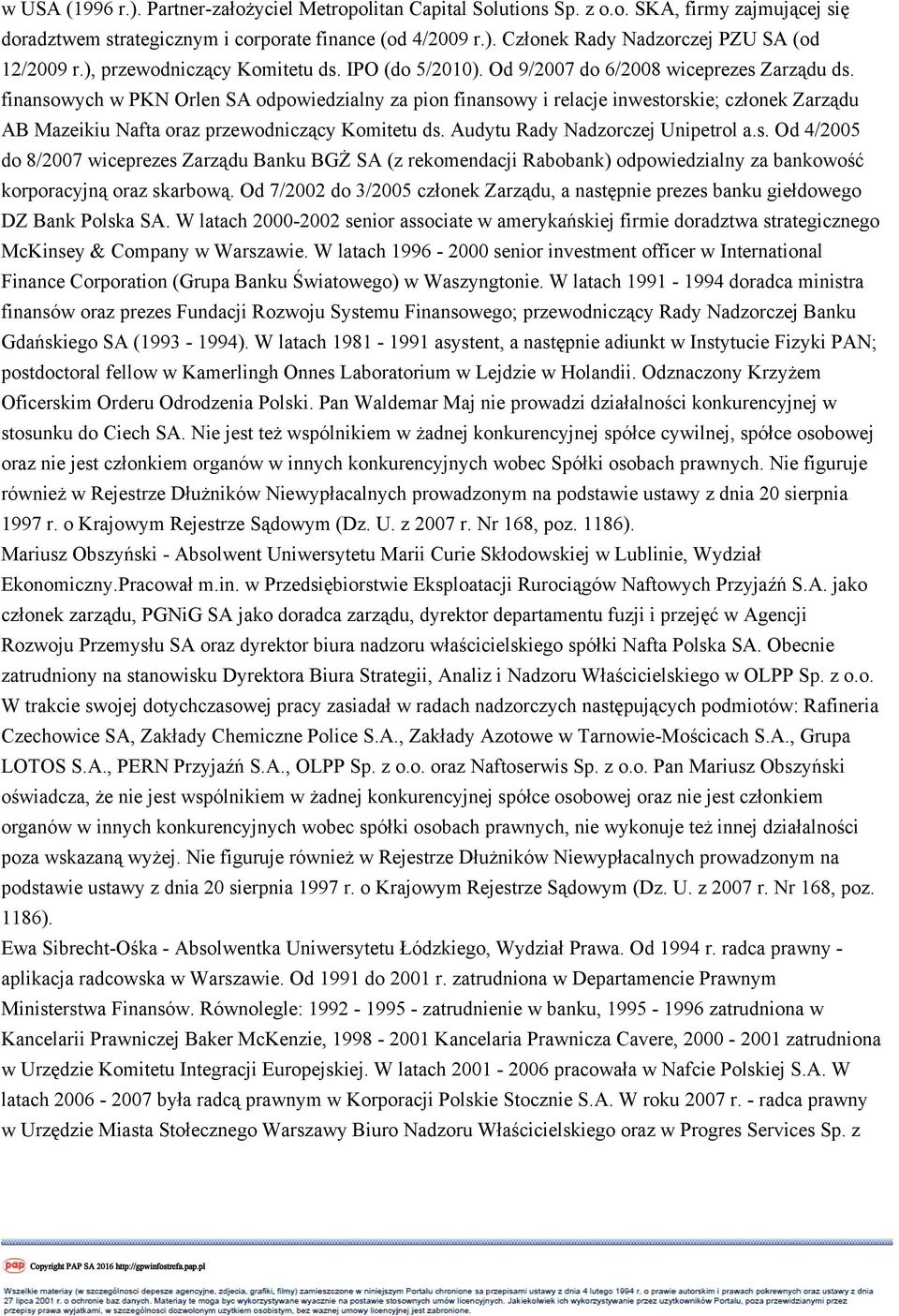 finansowych w PKN Orlen SA odpowiedzialny za pion finansowy i relacje inwestorskie; członek Zarządu AB Mazeikiu Nafta oraz przewodniczący Komitetu ds. Audytu Rady Nadzorczej Unipetrol a.s. Od 4/2005 do 8/2007 wiceprezes Zarządu Banku BGŻ SA (z rekomendacji Rabobank) odpowiedzialny za bankowość korporacyjną oraz skarbową.