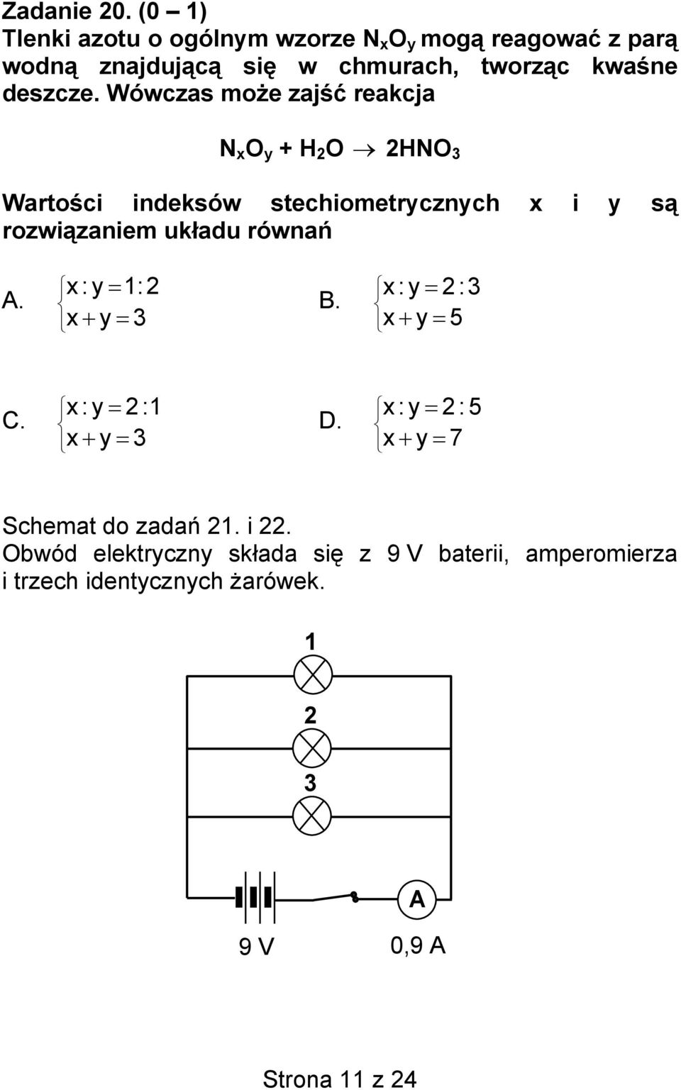 Wówczas może zajść reakcja N x O y + H 2 O 2HNO 3 Wartości indeksów stechiometrycznych x i y są rozwiązaniem układu równań A.