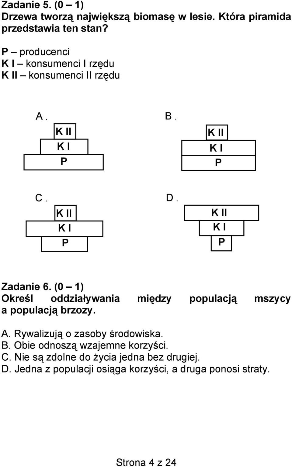 K II K I P Zadanie 6. (0 1) Określ oddziaływania między populacją mszycy a populacją brzozy. A.