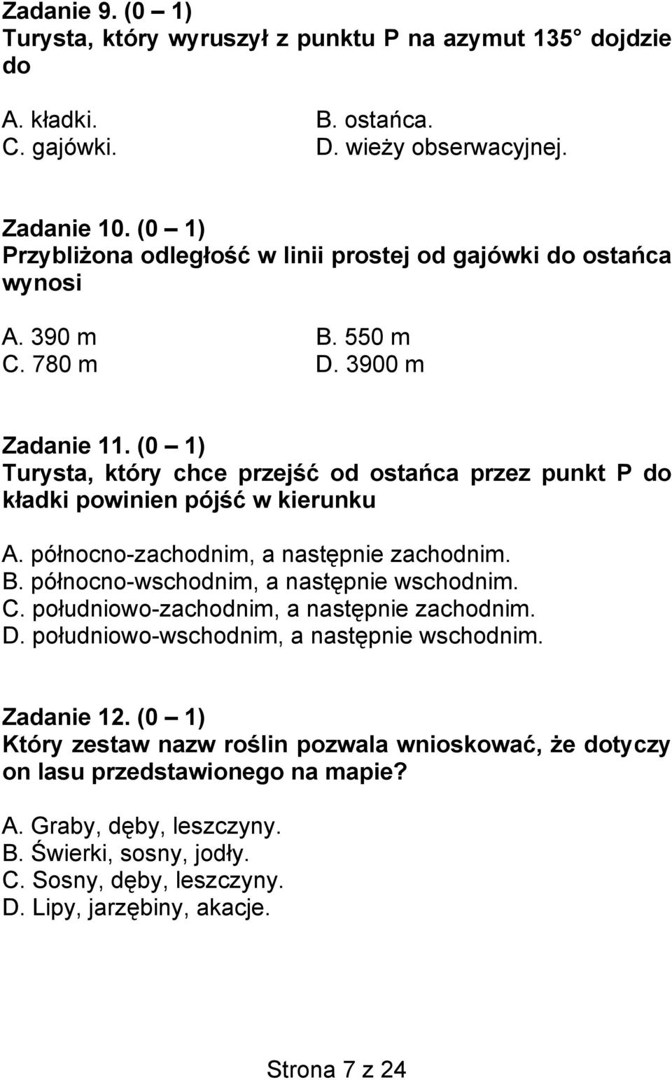 (0 1) Turysta, który chce przejść od ostańca przez punkt P do kładki powinien pójść w kierunku A. północno-zachodnim, a następnie zachodnim. B. północno-wschodnim, a następnie wschodnim. C.