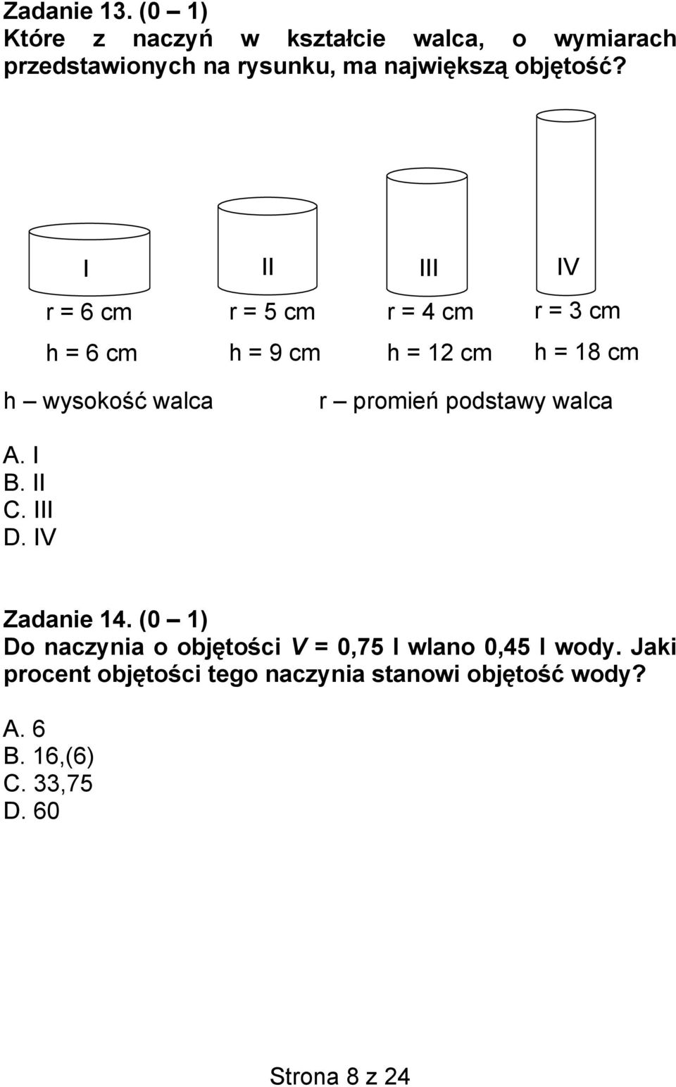 I II III IV r = 6 cm r = 5 cm r = 4 cm r = 3 cm h = 6 cm h = 9 cm h = 12 cm h = 18 cm h wysokość walca r