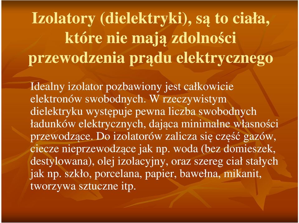 W rzeczywistym dielektryku występuje pewna liczba swobodnych ładunków elektrycznych, dająca minimalne własności przewodzące.