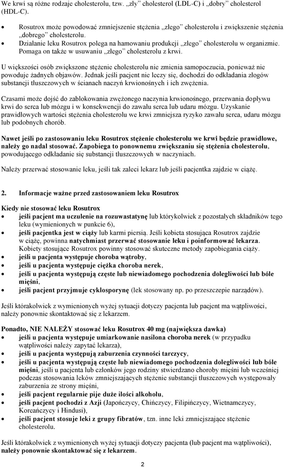 Pomaga on także w usuwaniu złego cholesterolu z krwi. U większości osób zwiększone stężenie cholesterolu nie zmienia samopoczucia, ponieważ nie powoduje żadnych objawów.