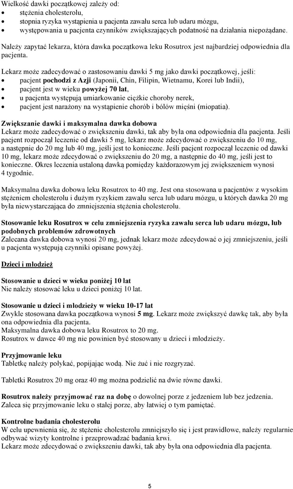 Lekarz może zadecydować o zastosowaniu dawki 5 mg jako dawki początkowej, jeśli: pacjent pochodzi z Azji (Japonii, Chin, Filipin, Wietnamu, Korei lub Indii), pacjent jest w wieku powyżej 70 lat, u