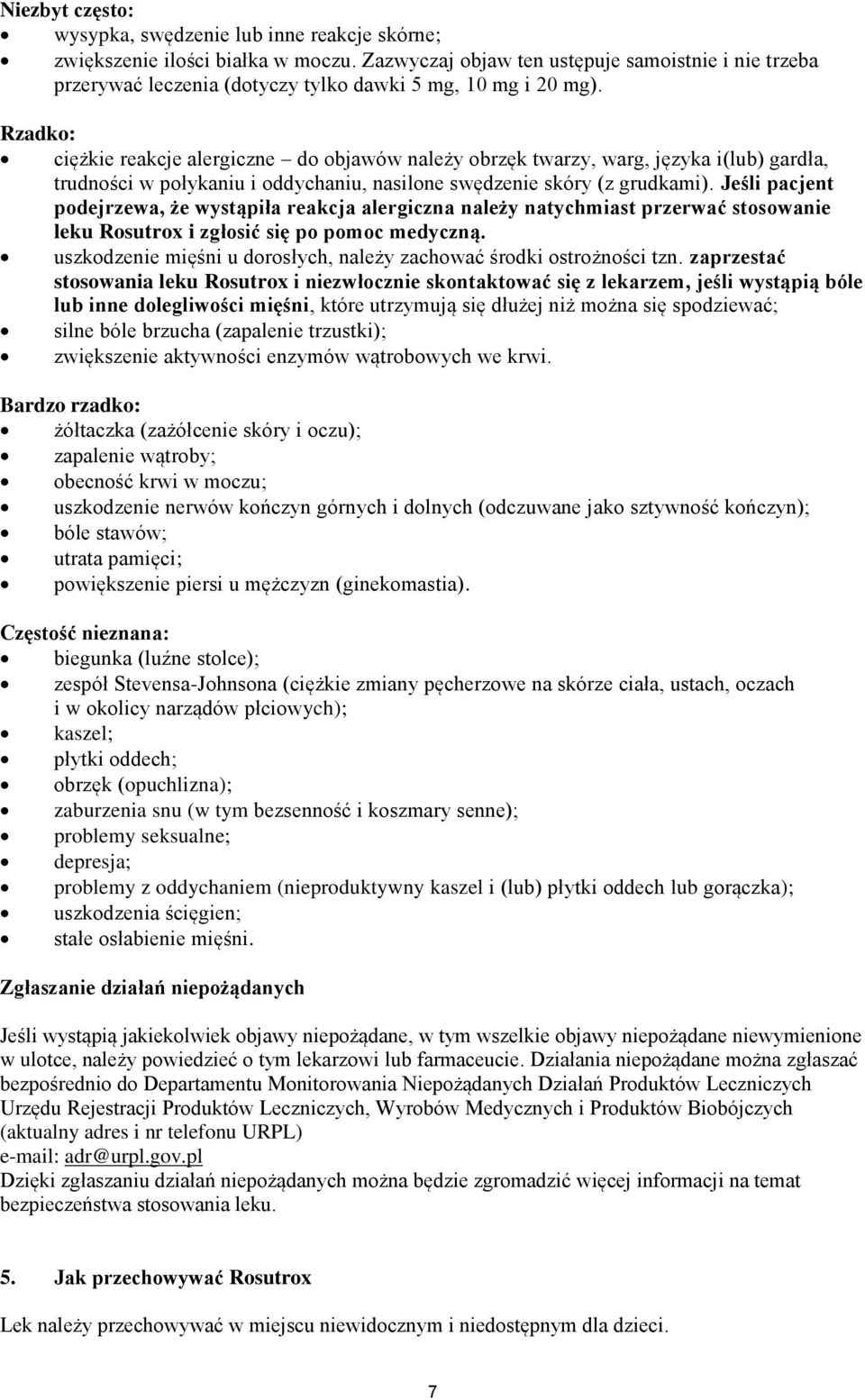 Rzadko: ciężkie reakcje alergiczne do objawów należy obrzęk twarzy, warg, języka i(lub) gardła, trudności w połykaniu i oddychaniu, nasilone swędzenie skóry (z grudkami).
