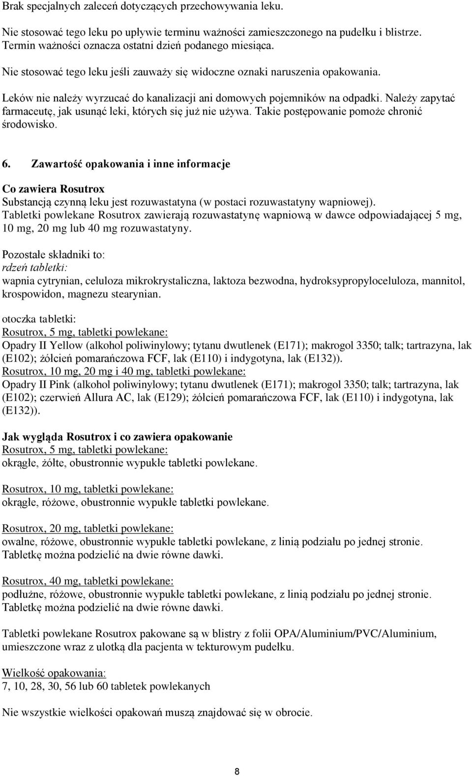 Leków nie należy wyrzucać do kanalizacji ani domowych pojemników na odpadki. Należy zapytać farmaceutę, jak usunąć leki, których się już nie używa. Takie postępowanie pomoże chronić środowisko. 6.