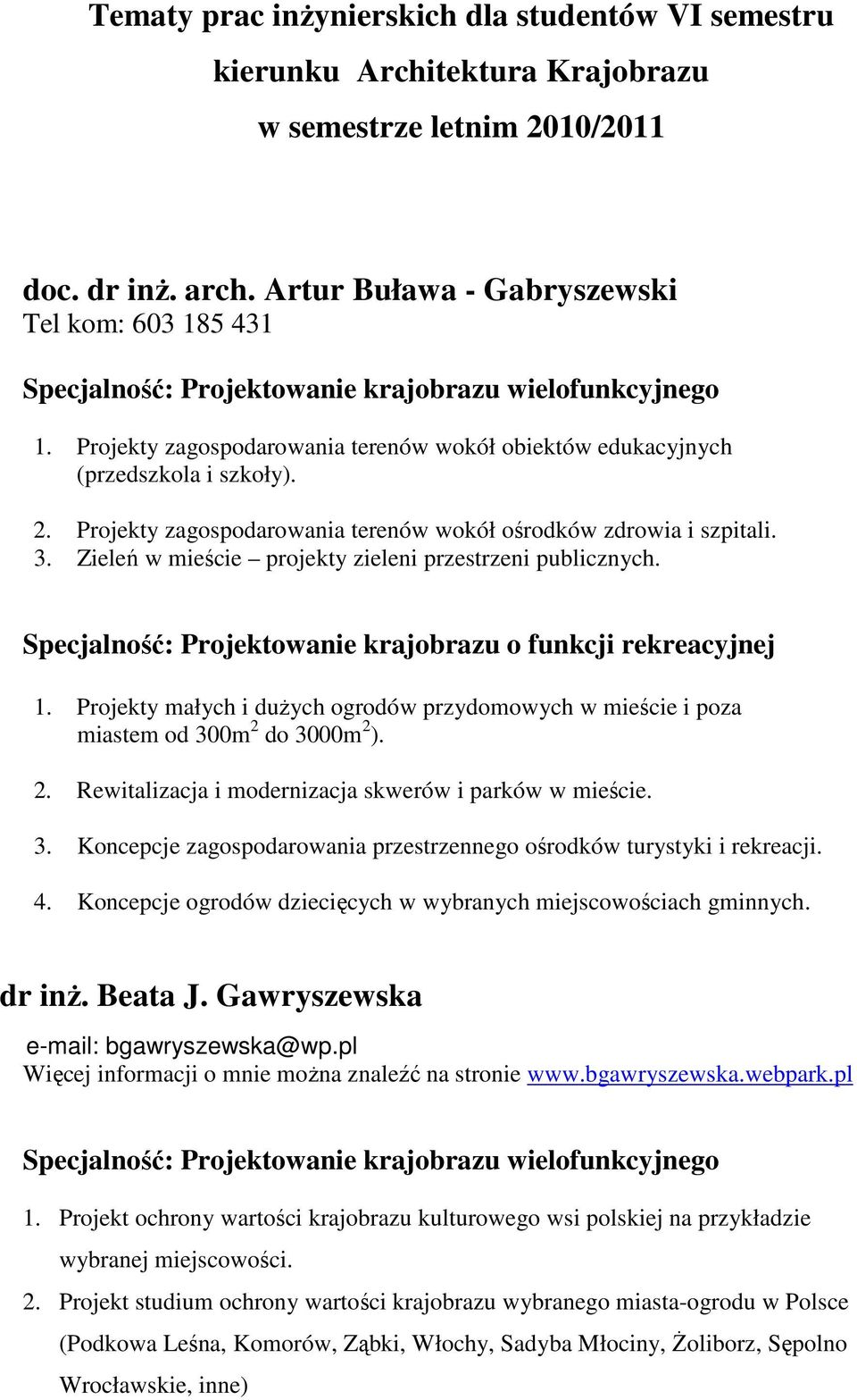 Zieleń w mieście projekty zieleni przestrzeni publicznych. 1. Projekty małych i duŝych ogrodów przydomowych w mieście i poza miastem od 300m 2 do 3000m 2 ). 2. Rewitalizacja i modernizacja skwerów i parków w mieście.