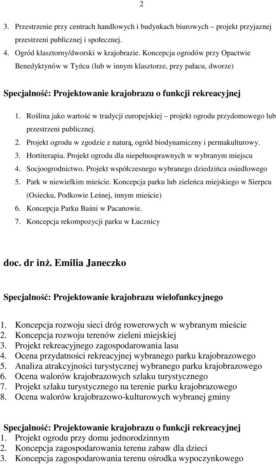 Roślina jako wartość w tradycji europejskiej projekt ogrodu przydomowego lub przestrzeni publicznej. 2. Projekt ogrodu w zgodzie z naturą, ogród biodynamiczny i permakulturowy. 3. Hortiterapia.