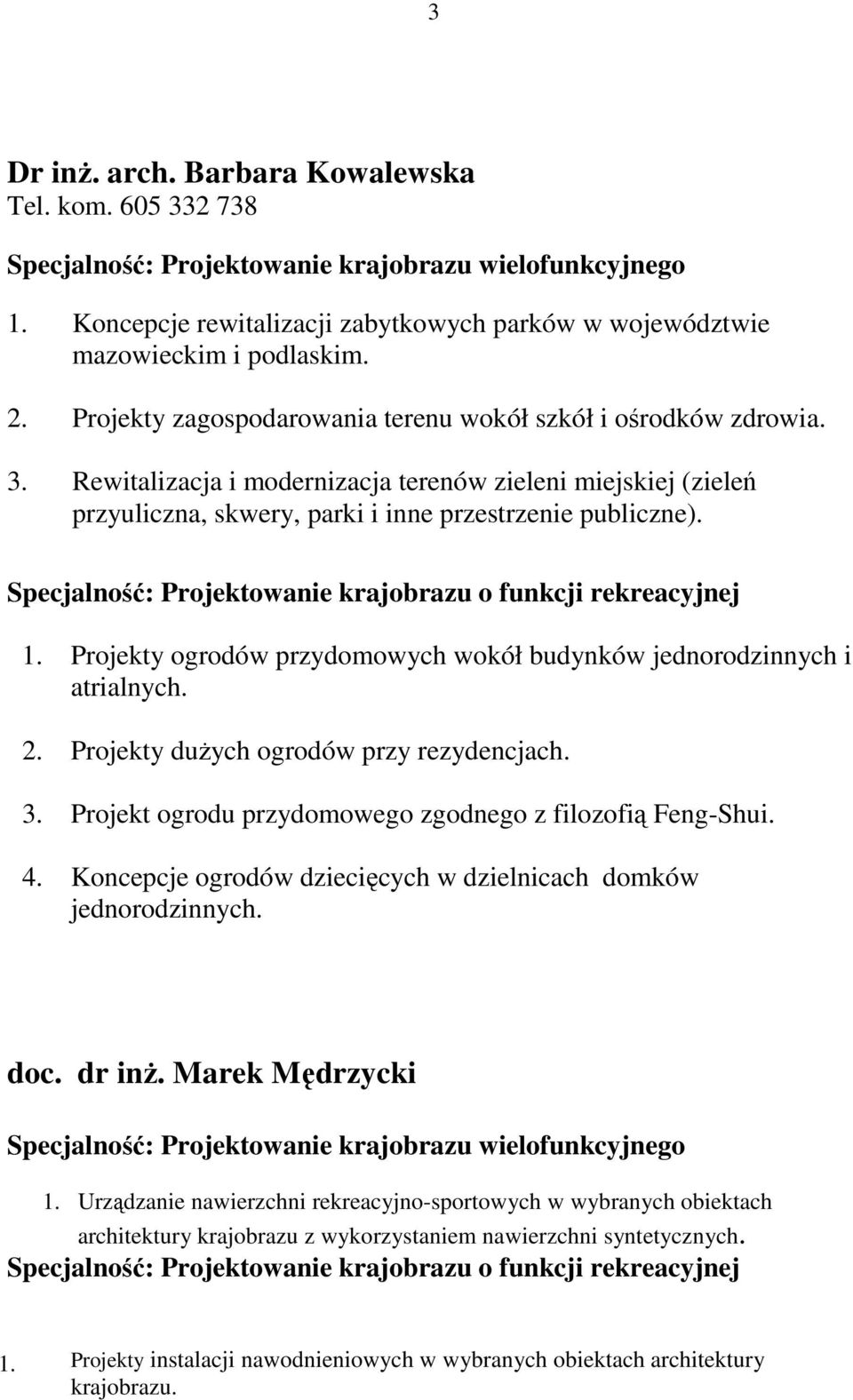 Projekty ogrodów przydomowych wokół budynków jednorodzinnych i atrialnych. 2. Projekty duŝych ogrodów przy rezydencjach. 3. Projekt ogrodu przydomowego zgodnego z filozofią Feng-Shui. 4.