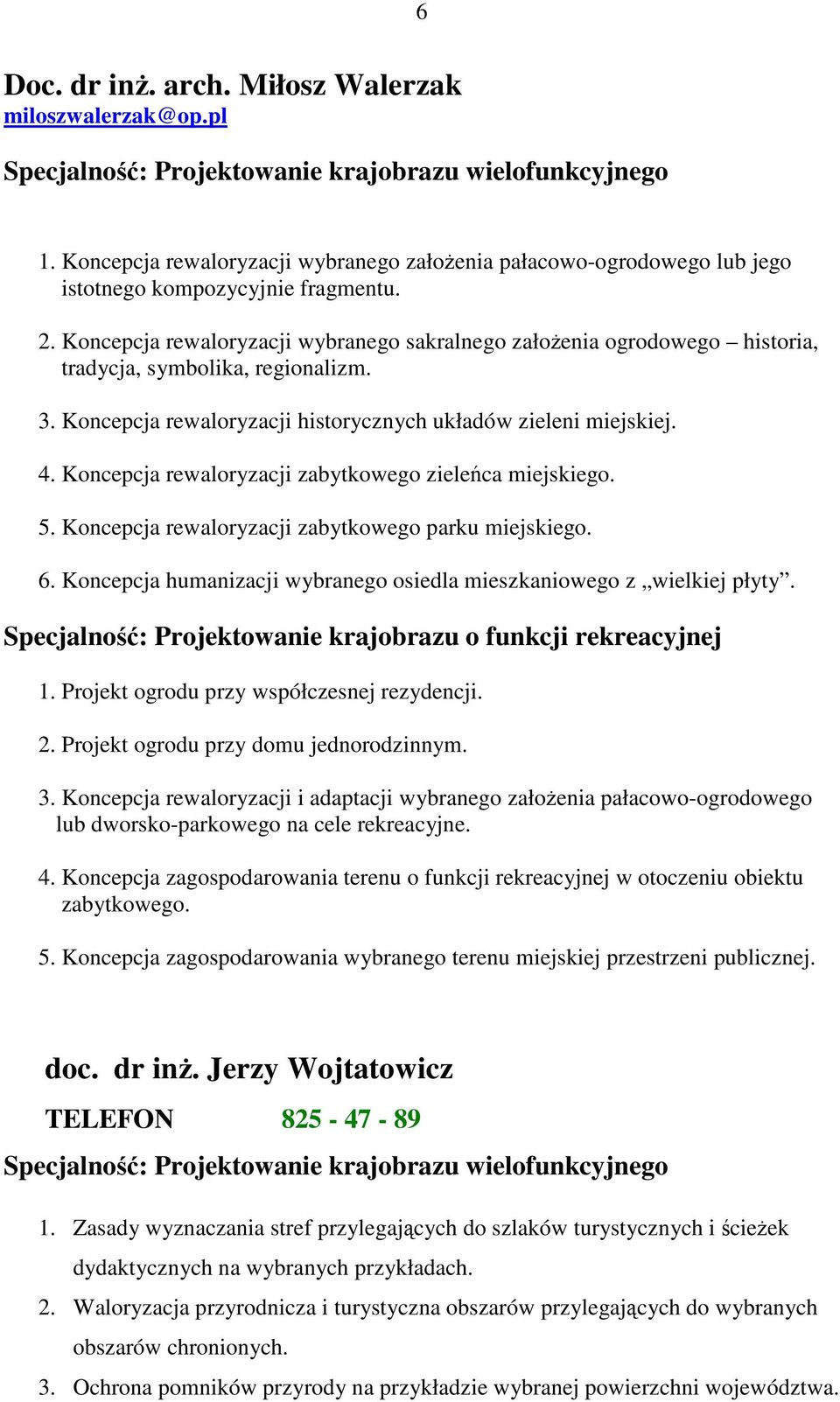 Koncepcja rewaloryzacji zabytkowego zieleńca miejskiego. 5. Koncepcja rewaloryzacji zabytkowego parku miejskiego. 6. Koncepcja humanizacji wybranego osiedla mieszkaniowego z wielkiej płyty. 1.