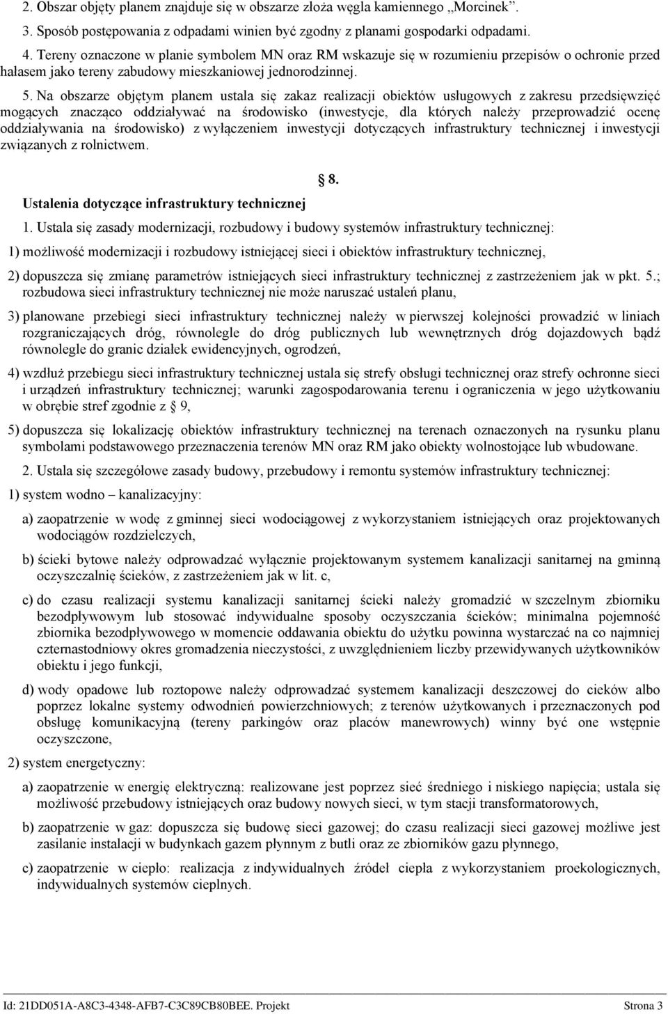 Na obszarze objętym planem ustala się zakaz realizacji obiektów usługowych z zakresu przedsięwzięć mogących znacząco oddziaływać na środowisko (inwestycje, dla których należy przeprowadzić ocenę
