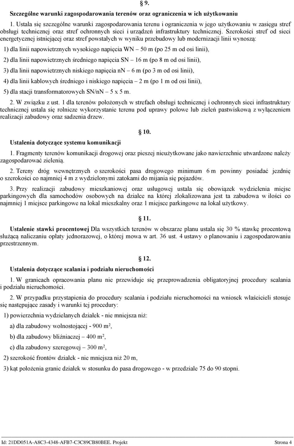 Szerokości stref od sieci energetycznej istniejącej oraz stref powstałych w wyniku przebudowy lub modernizacji linii wynoszą: 1) dla linii napowietrznych wysokiego napięcia WN 50 m (po 25 m od osi